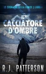 R.J. Patterson -  Le Cronache della Fenice Vol. 1. Il Cacciatore d’Ombre (2026)