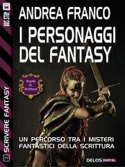 Andrea Franco - Scrivere Fantasy 2. I personaggi del Fantasy (2014)
