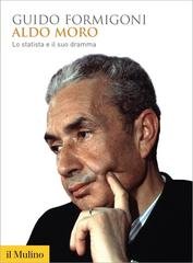 Guido Formigoni - Aldo Moro. Lo statista e il suo dramma (2016)