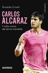 Riccardo Crivelli - Carlos Alcaraz. Il volto nuovo del tennis mondiale (2026)