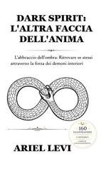 Ariel Levi - Dark Spirit. L’altra faccia dell’anima. L'abbraccio dell'ombra: ritrovare se stessi attraverso la forza dei demoni interiori (2026)