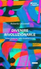 Roberto Ciccarelli - Divenire rivoluzionari.e. Gilles Deleuze, Félix Guattari e noi (2025)