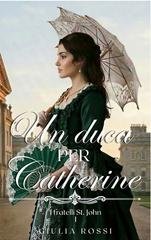 Giulia Rossi - I fratelli St. John Vol. 1. Un duca per Catherine (2026)