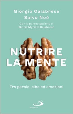 Giorgio Calabrese, Salvo Noè, Cinzia Myriam Calabrese - Nutrire la mente. Tra parole, cibo ed emozioni (2024)