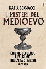 Katia Bernacci - I misteri del Medioevo. Enigmi, leggende e falsi miti dell'Eta di mezzo (2026)