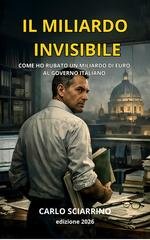 Carlo Sciarrino - Il miliardo invisibile. Come ho rubato un miliardo di euro al governo italiano (2026)