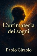 Paolo Ciraolo - L'antimateria da sogno. Vol. 1 (2026)