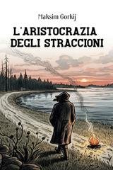 Maksim Gorkij - L'aristocrazia degli straccioni (2026)