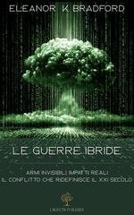 Eleanor K. Bradford - Le guerre ibride. Armi invisibili, impatti reali. Il conflitto che ridefinisce il XXI secolo (2026)