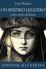 Ivan Bunin - Un respiro leggero e altre storie di donne (Edizione illustrata) (2026)