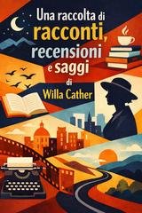 Willa Cather - Una raccolta di racconti, recensioni e saggi (2026)