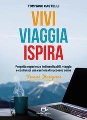 Tommaso Castelli - Vivi, viaggia, ispira. Progetta esperienze indimenticabili, viaggia e costruisci una carriera di successo come Travel Designer (2025)