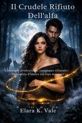 Elara K. Vale - Il Crudele Rifiuto Dell'alfa (2026)