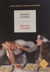 Moreno Cedroni - Maionese di fragole. L’arte di divertirsi in cucina con i propri figli (2011)