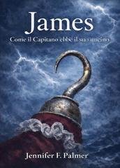 Jennifer F. Palmer  - La Trilogia di PAN Vol. 1. James. Come il Capitano ebbe il suo uncino (2026)