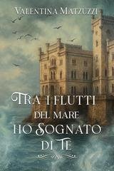 Valentina Matzuzzi - Tra i flutti del mare ho sognato di te (2026)