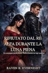 Raven B. Evernight - Rifiutato dal Re Alfa durante la Luna Piena (2026)