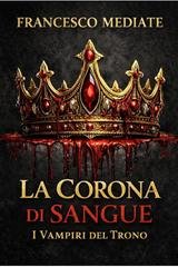 Francesco Mediate - La Corona di Sangue. I Vampiri del Trono (2026)
