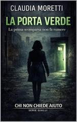 Claudia Moretti - La porta verde. La prima scomparsa non fa rumore (2026)