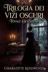 Charlotte Rosewood - Trilogia Dei Vizi Oscuri Vol. 3. Totale Devozione (2026)