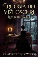 Charlotte Rosewood - Trilogia Dei Vizi Oscuri Vol. 2. Lezioni di Piacere (2026)