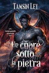 Tamsin Ley - Anime gemelle mostruose Vol. 6. Un cuore sotto la pietra (2026)