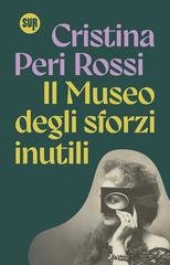 Cristina Peri Rossi - Il museo degli sforzi inutili (2025)