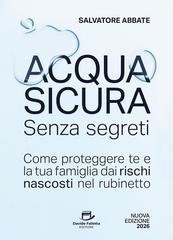 Salvatore Abbate - Acqua sicura senza segreti. Come proteggere te e la tua famiglia dai rischi nascosti nel rubinetto (2026)