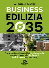 Valentino Fantini - Business Edilizia 2035. Come evolvere i modelli di business edile e sopravvivere alle rivoluzioni tech & green del mercato (2026)
