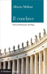 Alberto Melloni - Il conclave. Storia dell'elezione del Papa (2013)