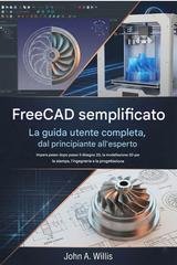 John A. Willis - FreeCAD semplificato. La guida utente completa, dal principiante all'esperto (2026)