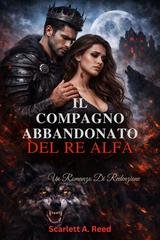 Scarlett A. Reed - Il compagno abbandonato del re alfa (2026)