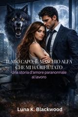 Luna K. Blackwood - Il mio capo, il maschio alfa che mi ha rifiutato (2026)