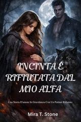 Mira T. Stone - Incinta e rifiutata dal mio alfa (2026)