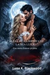 Luna K. Blackwood - L'alfa che ha rifiutato la sua luna (2026)