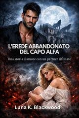 Luna K. Blackwood - L'erede abbandonato del capo Alfa (2026)
