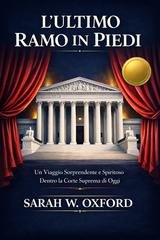 Sarah W. Oxford - L'ultimo ramo rimasto in piedi. Un viaggio sorprendente e spiritoso nella Corte Suprema di oggi (2026)
