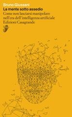 Bruno Giussani - La mente sotto assedio. Come non lasciarsi manipolare nell’era dell’intelligenza artificiale (2026)