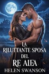 Helen Swanson - La Riluttante Sposa Del Re Alfa (2026)