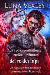 Luna Vexley - Diari del Contratto Shifter Vol. 5. La sposa contrattuale tradita e rifiutata del re dei lupi (2026)