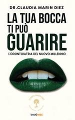Claudia Marin Diez - La tua bocca ti può guarire. L’odontoiatria del nuovo millennio (2026)