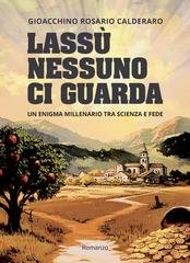 Gioacchino Rosario Calderaro - Lassù nessuno ci guarda. Un enigma millenario tra scienza e fede (2026)
