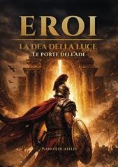 Ivano Locatelli - Le porte dell'Ade. Eroi. La Dea della Luce (2026)