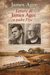 James Agee - Lettere di James Agee a padre Flye (2026)