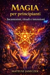 Mateusz Janeczek - Magia per principianti. Incantesimi, rituali e intenzioni (2026)