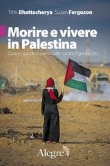 Tithi Bhattacharya, Susan Ferguson - Morire e vivere in palestina. Cura e riproduzione sociale contro il genocidio (2026)