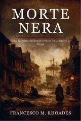 Francis M. Rhoades - Morte Nera. Come la prima pandemia globale ha cambiato la storia (2026)