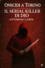 Ottorino Carpe - Omicidi a Torino Vol. 2. Il serial killer di Dio (2026)