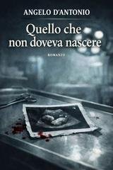 Angelo D'antonio - Quello che non doveva nascere (2026)