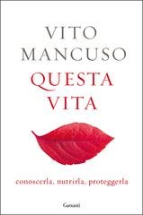 Vito Mancuso - Questa vita. Conoscerla, nutrirla, proteggerla (2015)